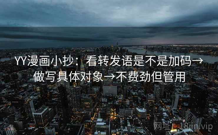 YY漫画小抄：看转发语是不是加码→做写具体对象→不费劲但管用