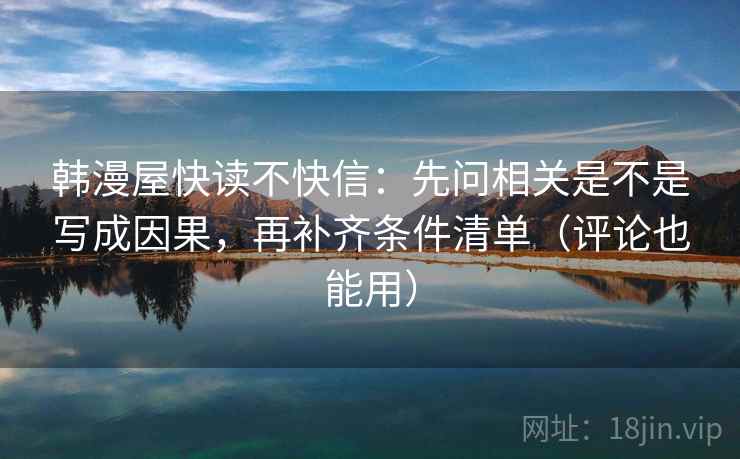 韩漫屋快读不快信：先问相关是不是写成因果，再补齐条件清单（评论也能用）